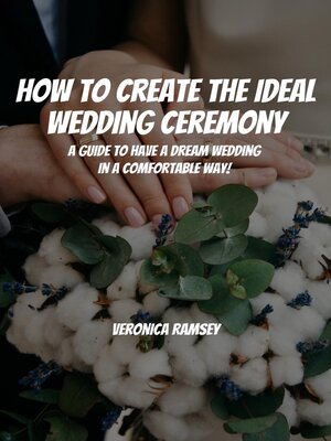 cover image of How to Create the Ideal Wedding Ceremony! a Guide to Have a Dream Wedding in a Comfortable Way!